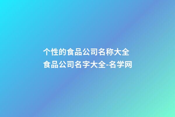 个性的食品公司名称大全 食品公司名字大全-名学网-第1张-公司起名-玄机派